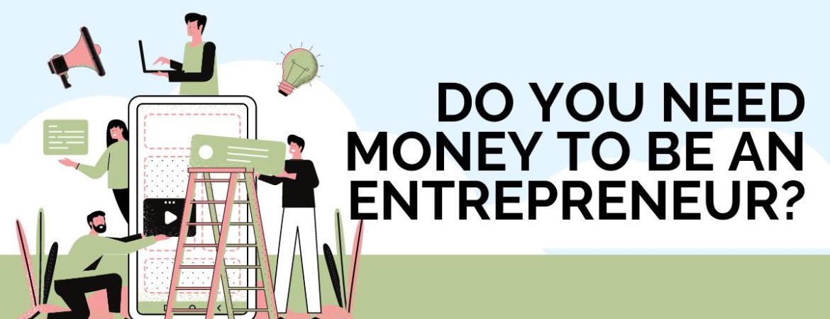 Do You Need Money to Be an Entrepreneur?